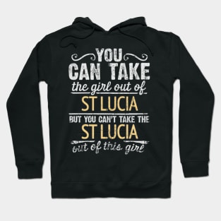 You Can Take The Girl Out Of St Lucia But You Cant Take The St Lucia Out Of The Girl - Gift for St Lucian With Roots From St Lucia Hoodie